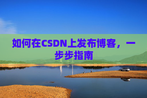 如何在CSDN上发布博客,一步步指南